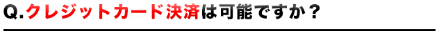 クレジットカード決済は可能ですか?